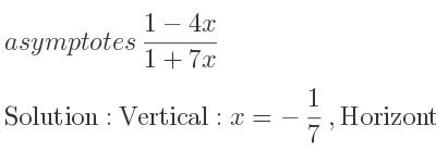 The asymptotes of (1-4x)/(1+7x) is Vertical: x=-1/7 ,Horizontal: y=-4/7